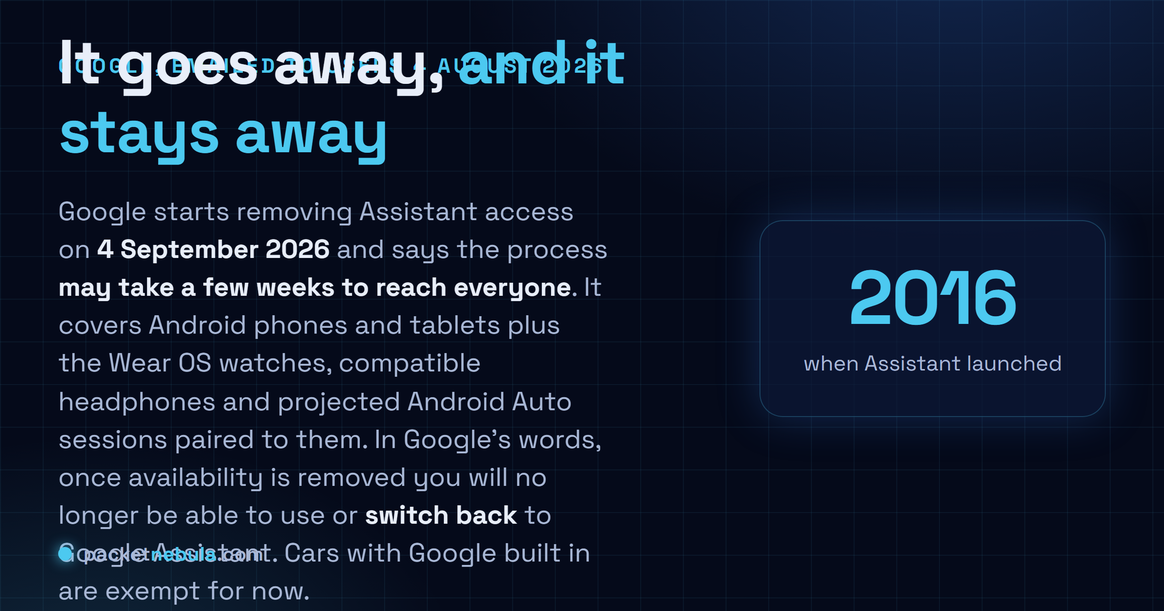 Answer card: Google begins removing Google Assistant from Android phones, tablets, Wear OS watches, compatible headphones and projected Android Auto on 4 September 2026, a rollout expected to take a few weeks, after which the device cannot switch back to Assistant.