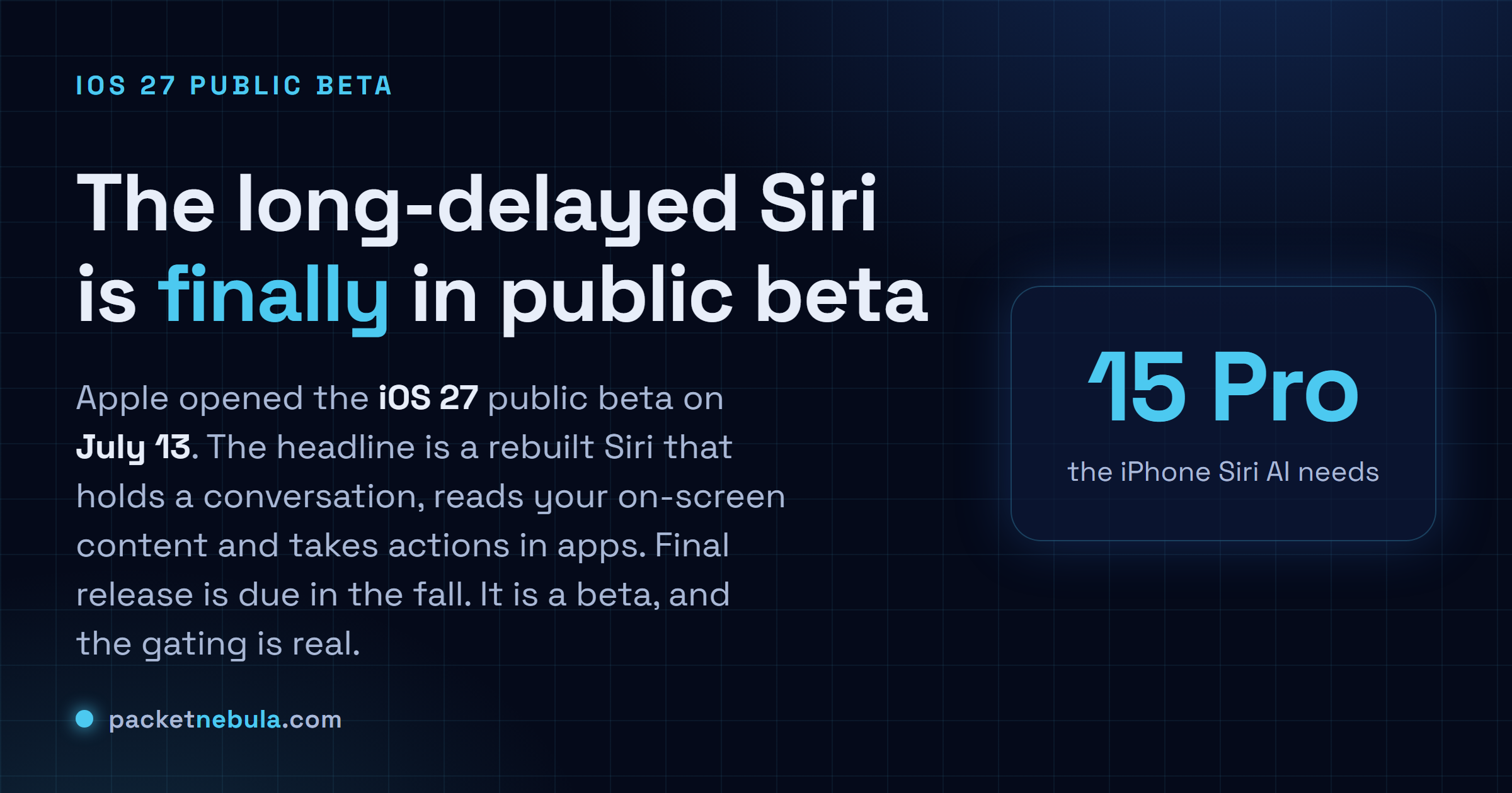 Answer card: Apple opened the iOS 27 public beta on July 13, with a rebuilt Siri that holds a conversation, reads on-screen content and takes actions in apps, though the iPhone Siri AI needs an iPhone 15 Pro or newer.